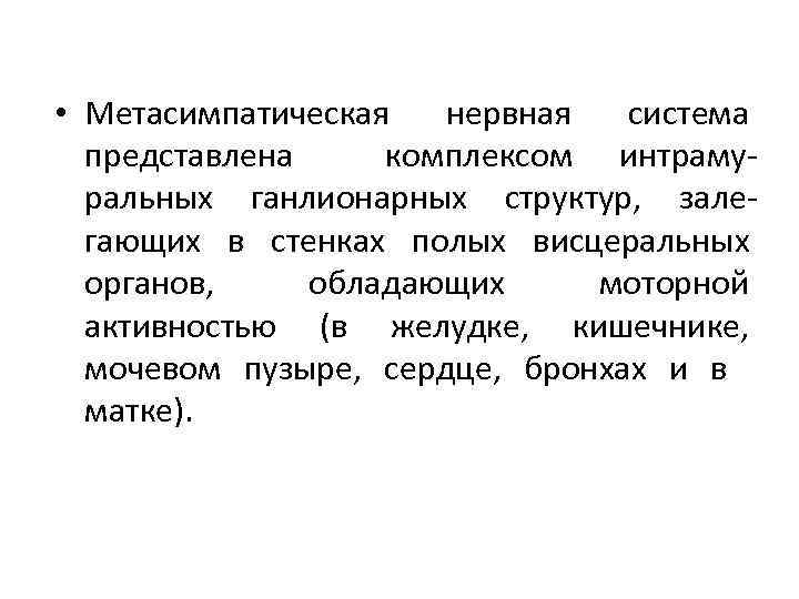  • Метасимпатическая нервная система представлена комплексом интрамуральных ганлионарных структур, залегающих в стенках полых