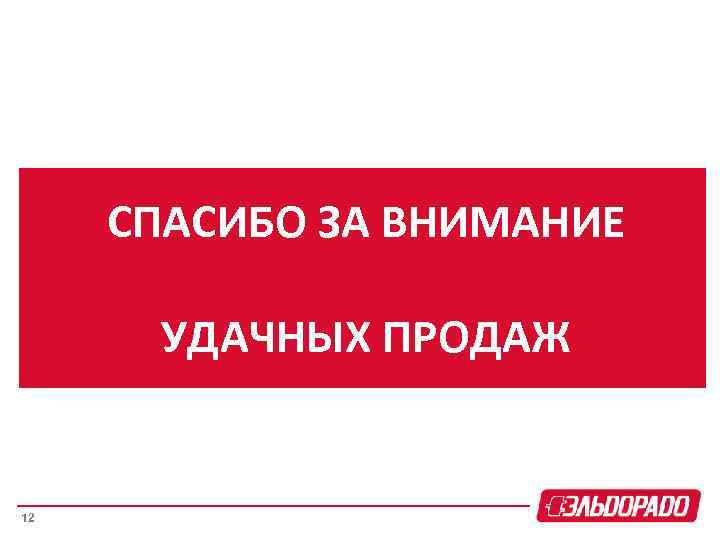 СПАСИБО ЗА ВНИМАНИЕ УДАЧНЫХ ПРОДАЖ 12 