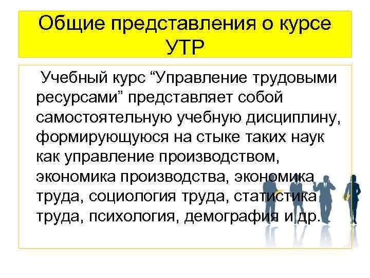 Общие представления о курсе УТР Учебный курс “Управление трудовыми ресурсами” представляет собой самостоятельную учебную