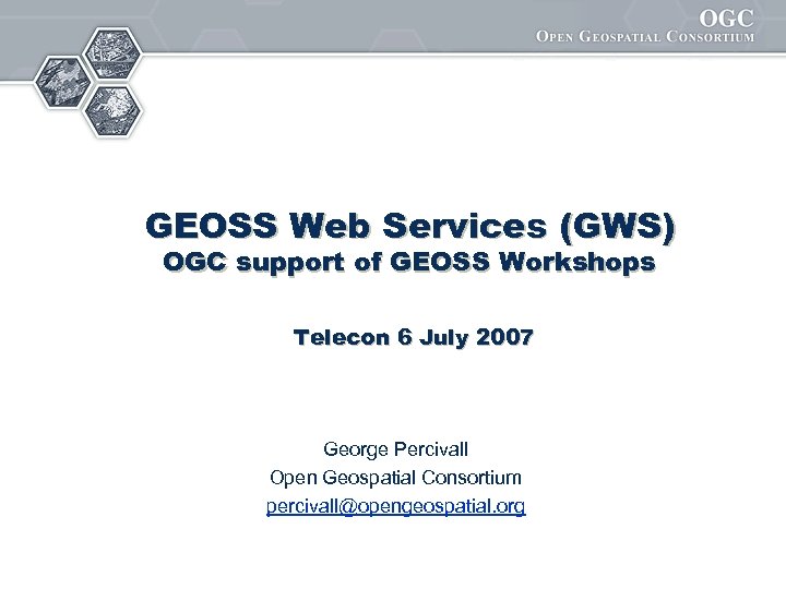 GEOSS Web Services (GWS) OGC support of GEOSS Workshops Telecon 6 July 2007 George
