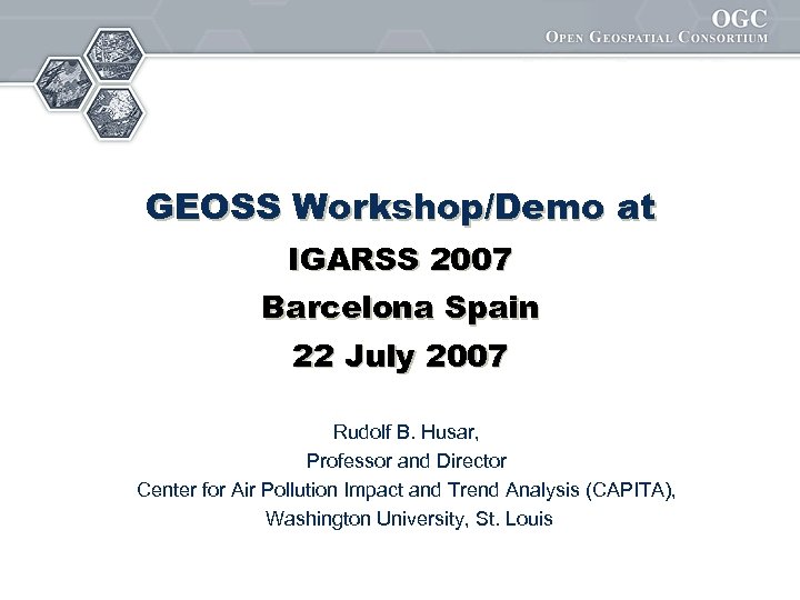 GEOSS Workshop/Demo at IGARSS 2007 Barcelona Spain 22 July 2007 Rudolf B. Husar, Professor