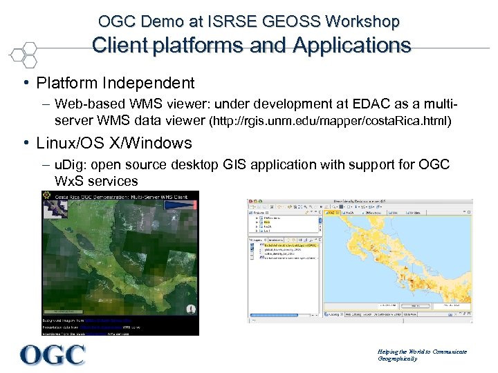 OGC Demo at ISRSE GEOSS Workshop Client platforms and Applications • Platform Independent –