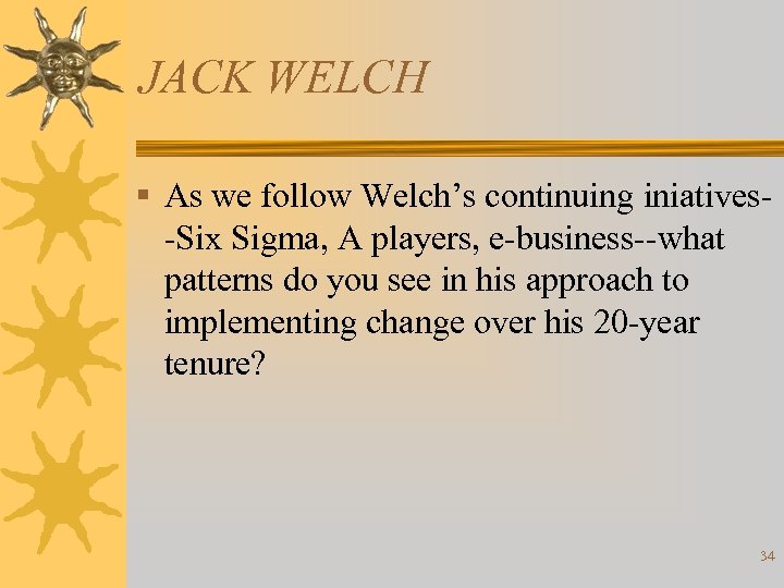 JACK WELCH § As we follow Welch’s continuing iniatives-Six Sigma, A players, e-business--what patterns