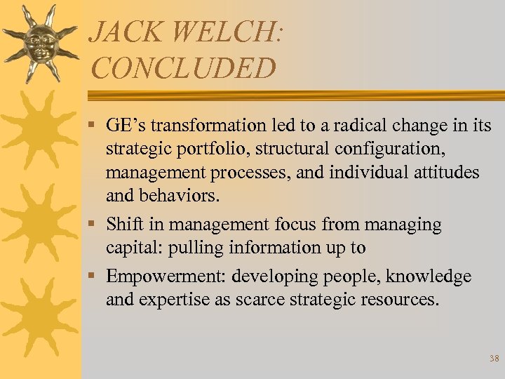 JACK WELCH: CONCLUDED § GE’s transformation led to a radical change in its strategic