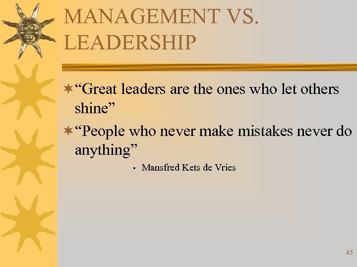 MANAGEMENT VS. LEADERSHIP ¬“Great leaders are the ones who let others shine” ¬“People who