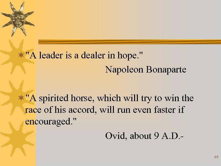¬"A leader is a dealer in hope. " Napoleon Bonaparte ¬"A spirited horse, which
