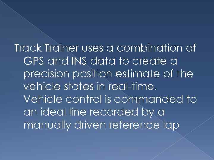 Track Trainer uses a combination of GPS and INS data to create a precision