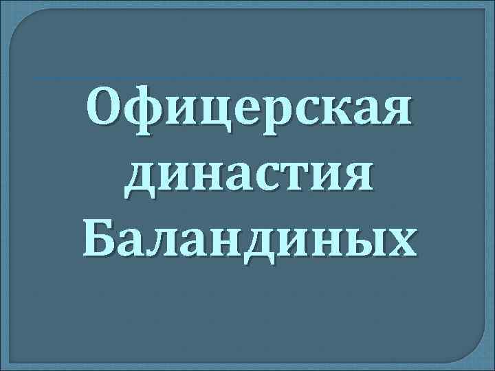 Офицерская династия Баландиных 