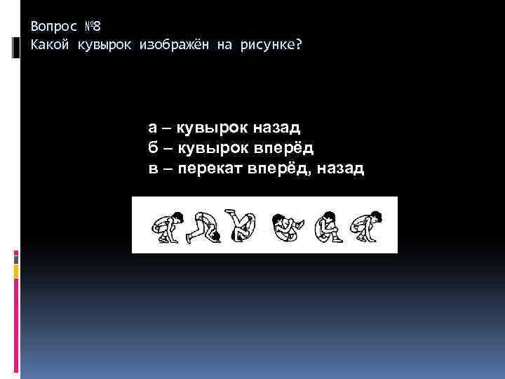 Вопрос № 8 Какой кувырок изображён на рисунке? а – кувырок назад б –