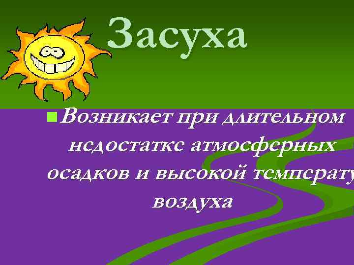 Засуха n Возникает при длительном недостатке атмосферных осадков и высокой температу воздуха 