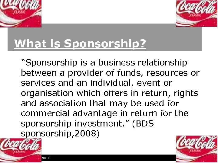 What is Sponsorship? “Sponsorship is a business relationship between a provider of funds, resources