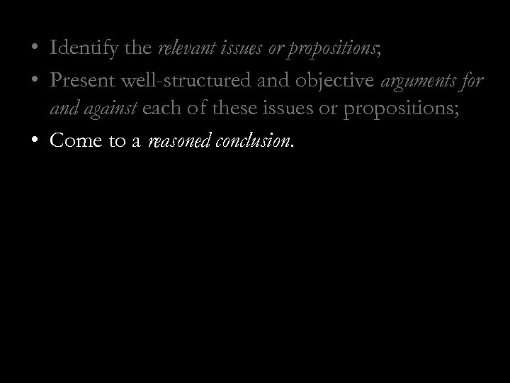  • Identify the relevant issues or propositions; • Present well-structured and objective arguments