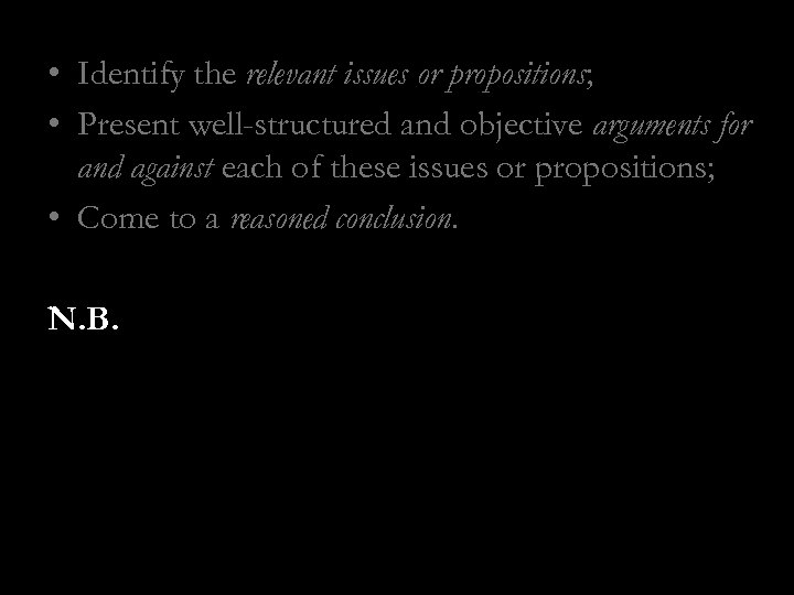  • Identify the relevant issues or propositions; • Present well-structured and objective arguments