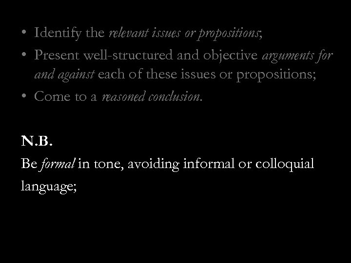  • Identify the relevant issues or propositions; • Present well-structured and objective arguments