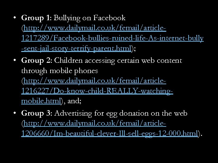  • Group 1: Bullying on Facebook (http: //www. dailymail. co. uk/femail/article 1217289/Facebook-bullies-ruined-life-As-internet-bully -sent-jail-story-terrify-parent.