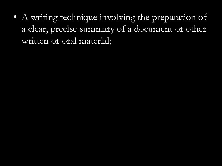  • A writing technique involving the preparation of a clear, precise summary of