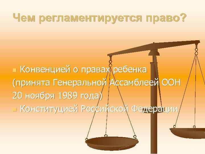 Чем регламентируется право? Конвенцией о правах ребенка (принята Генеральной Ассамблеей ООН 20 ноября 1989