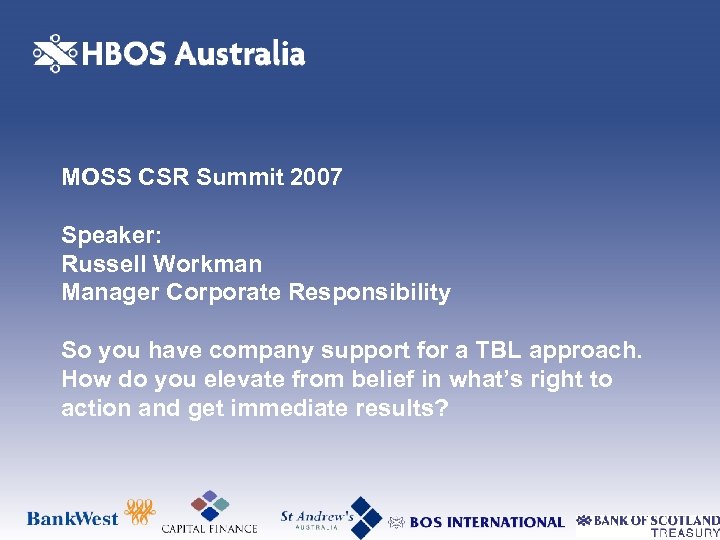 MOSS CSR Summit 2007 Speaker: Russell Workman Manager Corporate Responsibility So you have company