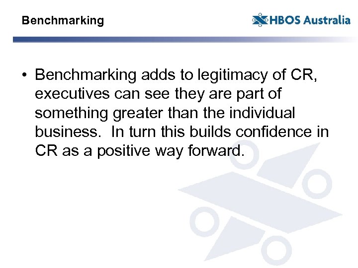 Benchmarking • Benchmarking adds to legitimacy of CR, executives can see they are part