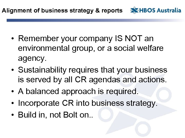Alignment of business strategy & reports • Remember your company IS NOT an environmental