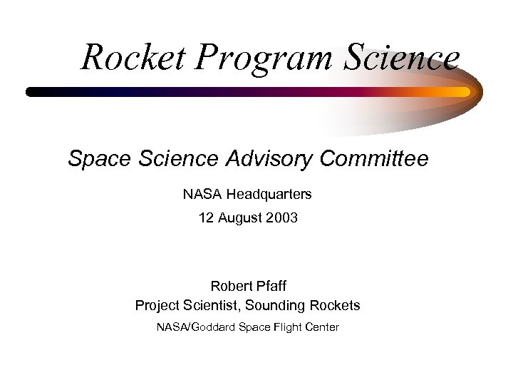 Rocket Program Science Space Science Advisory Committee NASA Headquarters 12 August 2003 Robert Pfaff