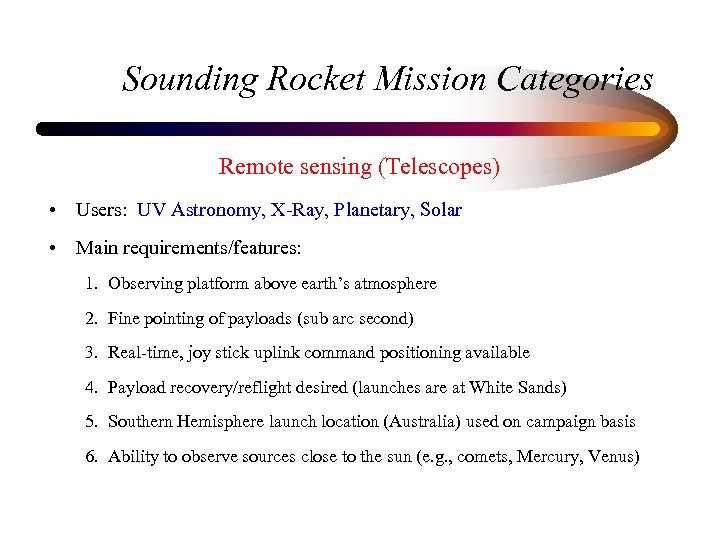 Sounding Rocket Mission Categories Remote sensing (Telescopes) • Users: UV Astronomy, X-Ray, Planetary, Solar