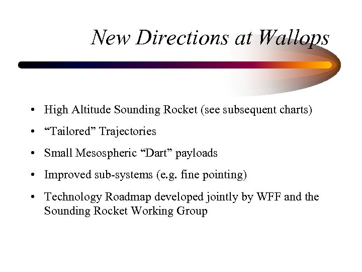 New Directions at Wallops • High Altitude Sounding Rocket (see subsequent charts) • “Tailored”