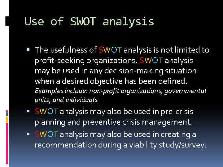 Use of SWOT analysis The usefulness of SWOT analysis is not limited to profit-seeking