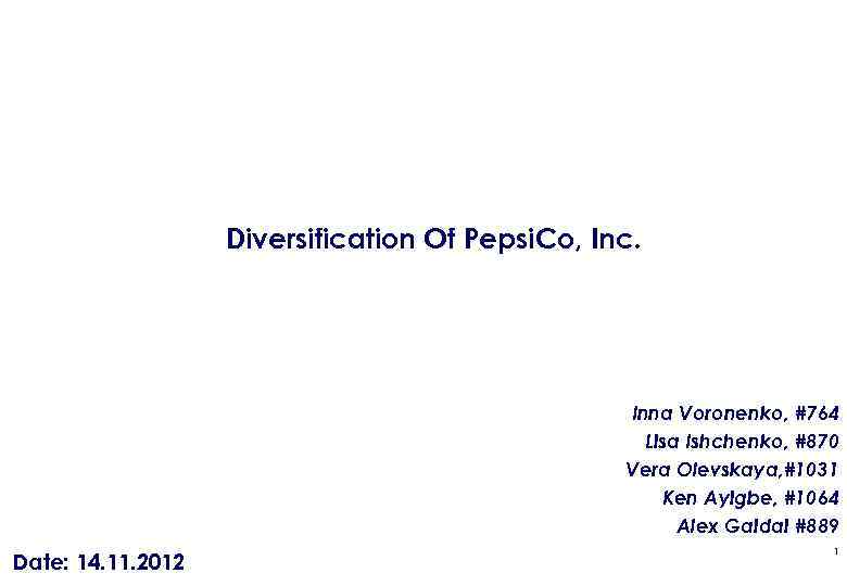 Diversification Of Pepsi. Co, Inc. Inna Voronenko, #764 Lisa Ishchenko, #870 Vera Olevskaya, #1031