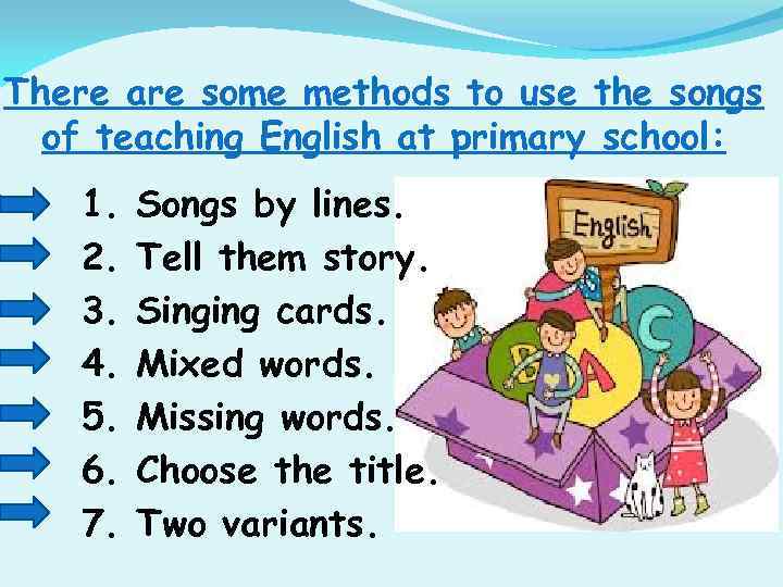 There are some methods to use the songs of teaching English at primary school: