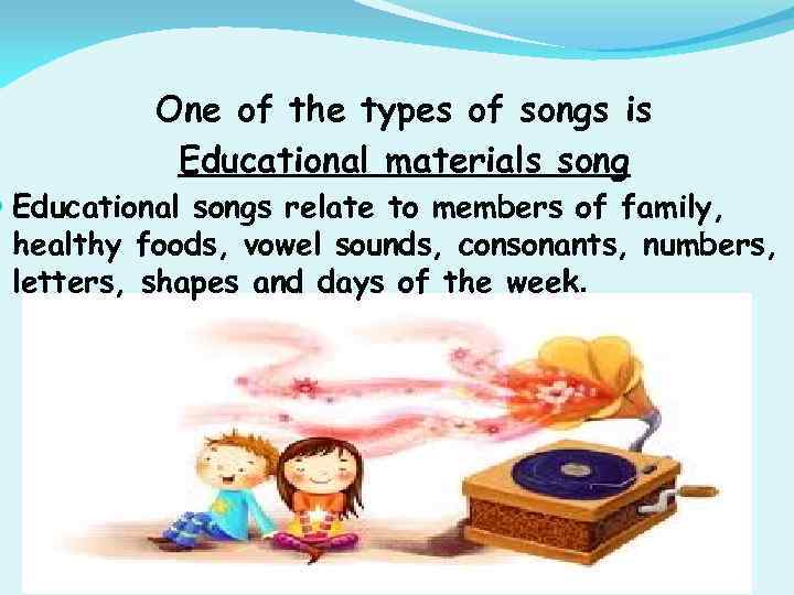 One of the types of songs is Educational materials song Educational songs relate to