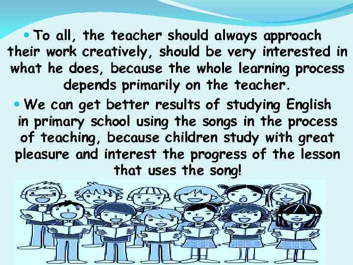  To all, the teacher should always approach their work creatively, should be very