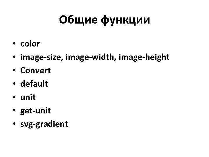 Общие функции • • color image-size, image-width, image-height Convert default unit get-unit svg-gradient 