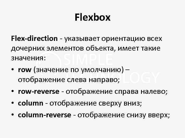 Flexbox Flex-direction - указывает ориентацию всех дочерних элементов объекта, имеет такие значения: • row