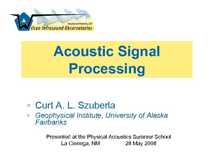 Acoustic Signal Processing ▫ Curt A. L. Szuberla ▫ Geophysical Institute, University of Alaska