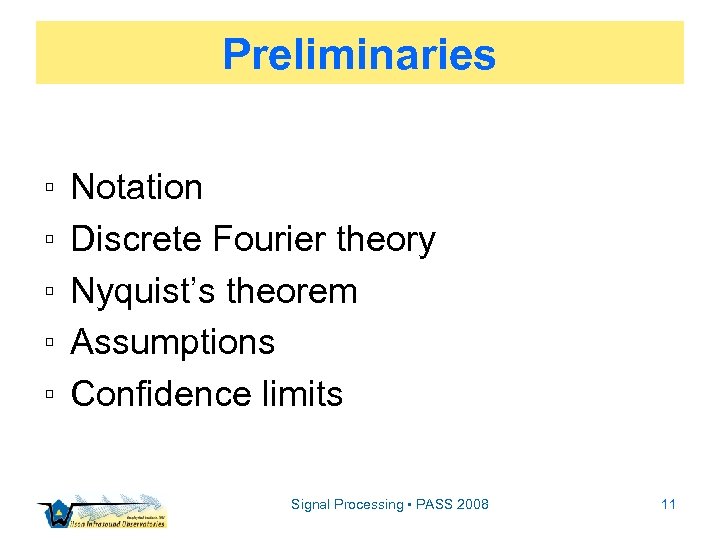 Preliminaries ▫ ▫ ▫ Notation Discrete Fourier theory Nyquist’s theorem Assumptions Confidence limits Signal