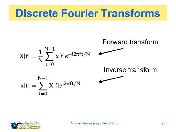 Discrete Fourier Transforms Forward transform Inverse transform Signal Processing • PASS 2008 23 