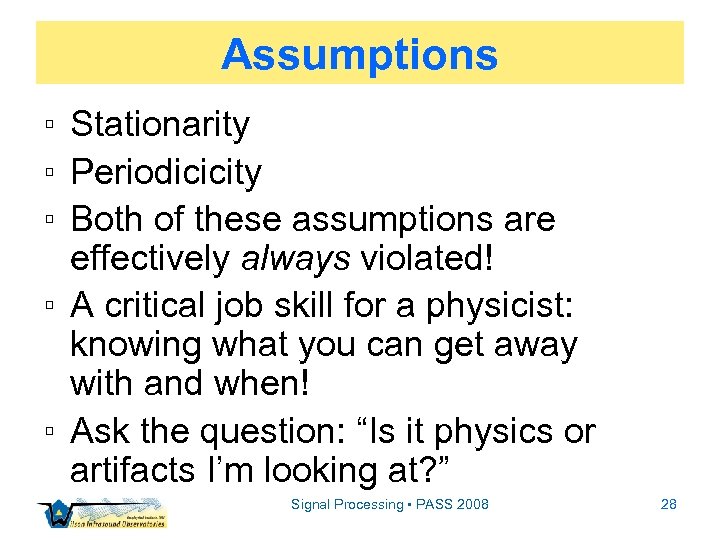 Assumptions ▫ Stationarity ▫ Periodicicity ▫ Both of these assumptions are effectively always violated!