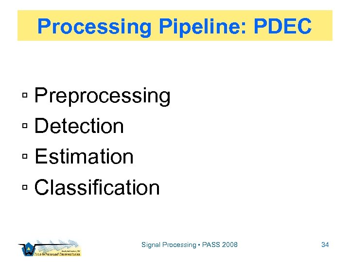 Processing Pipeline: PDEC ▫ Preprocessing ▫ Detection ▫ Estimation ▫ Classification Signal Processing •