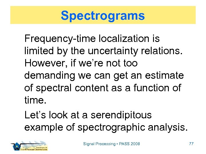 Spectrograms Frequency-time localization is limited by the uncertainty relations. However, if we’re not too