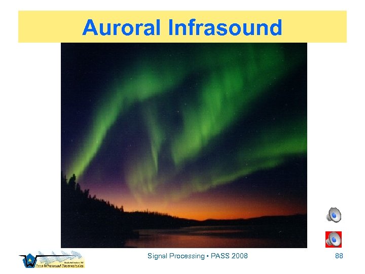 Auroral Infrasound Signal Processing • PASS 2008 88 