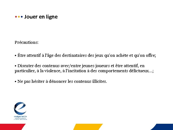  • • •  Jouer en ligne Précautions: • Être attentif à l'âge destinataires