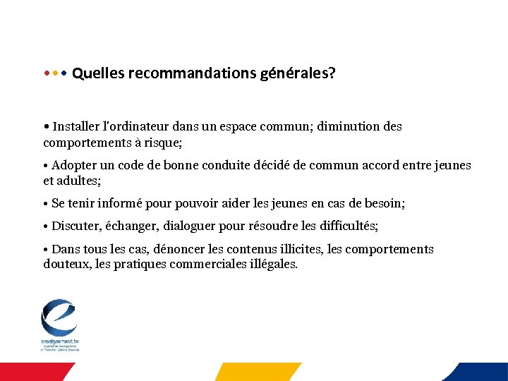 • • •  Quelles recommandations générales? • Installer l'ordinateur dans un espace commun;