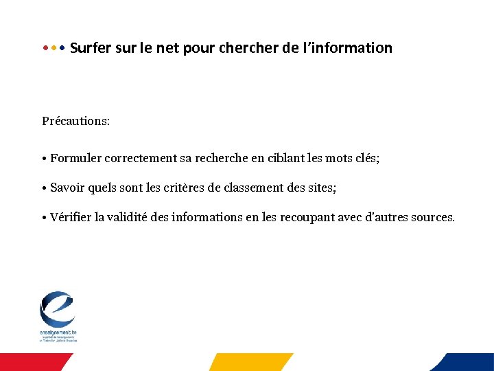  • • •  Surfer sur le net pour cher de l’information Précautions: •
