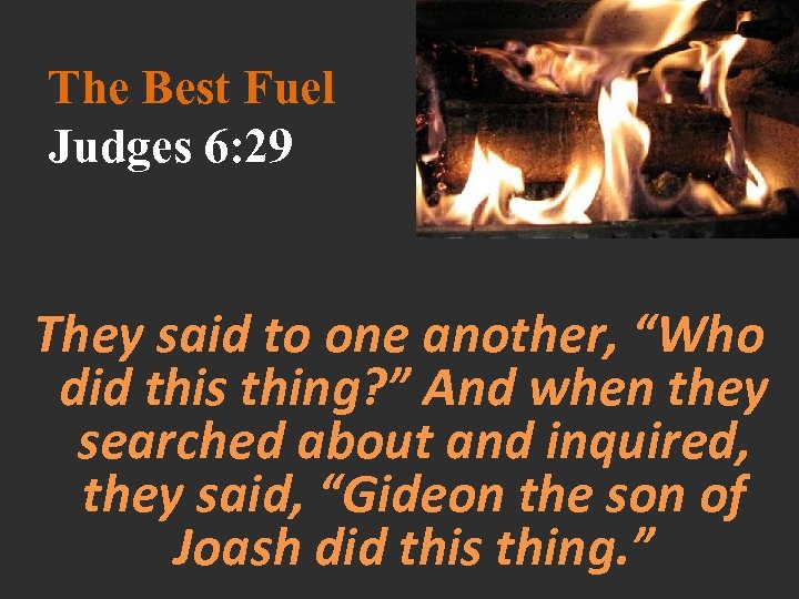 The Best Fuel Judges 6: 29 They said to one another, “Who did this