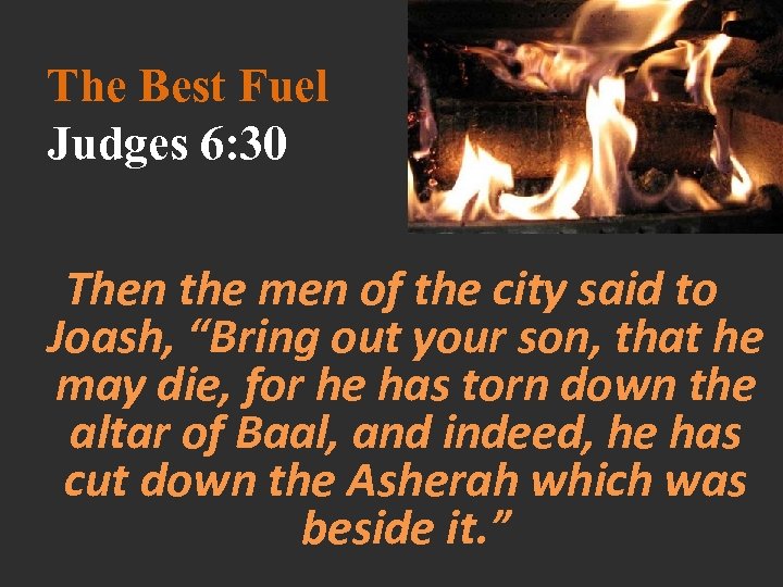The Best Fuel Judges 6: 30 Then the men of the city said to