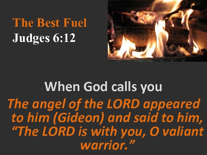 The Best Fuel Judges 6: 12 When God calls you The angel of the