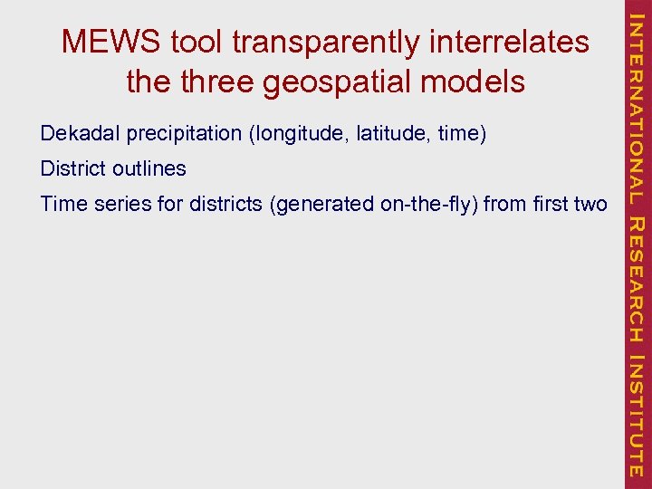 MEWS tool transparently interrelates the three geospatial models Dekadal precipitation (longitude, latitude, time) District