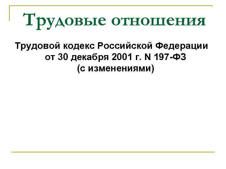 Трудовые отношения Трудовой кодекс Российской Федерации от 30 декабря 2001 г. N 197 -ФЗ