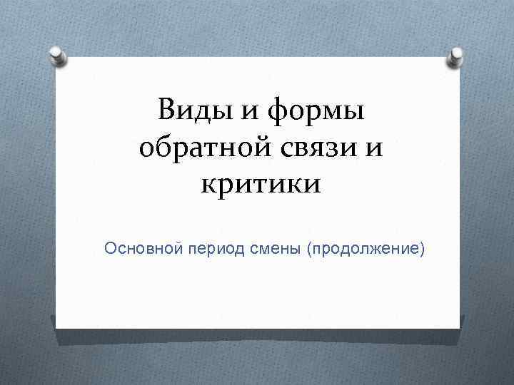 Виды и формы обратной связи и критики Основной период смены (продолжение) 